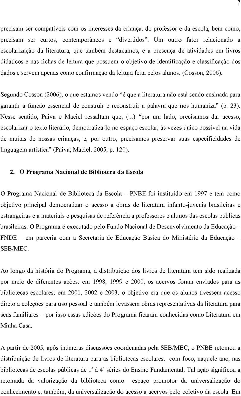 classificação dos dados e servem apenas como confirmação da leitura feita pelos alunos. (Cosson, 2006).