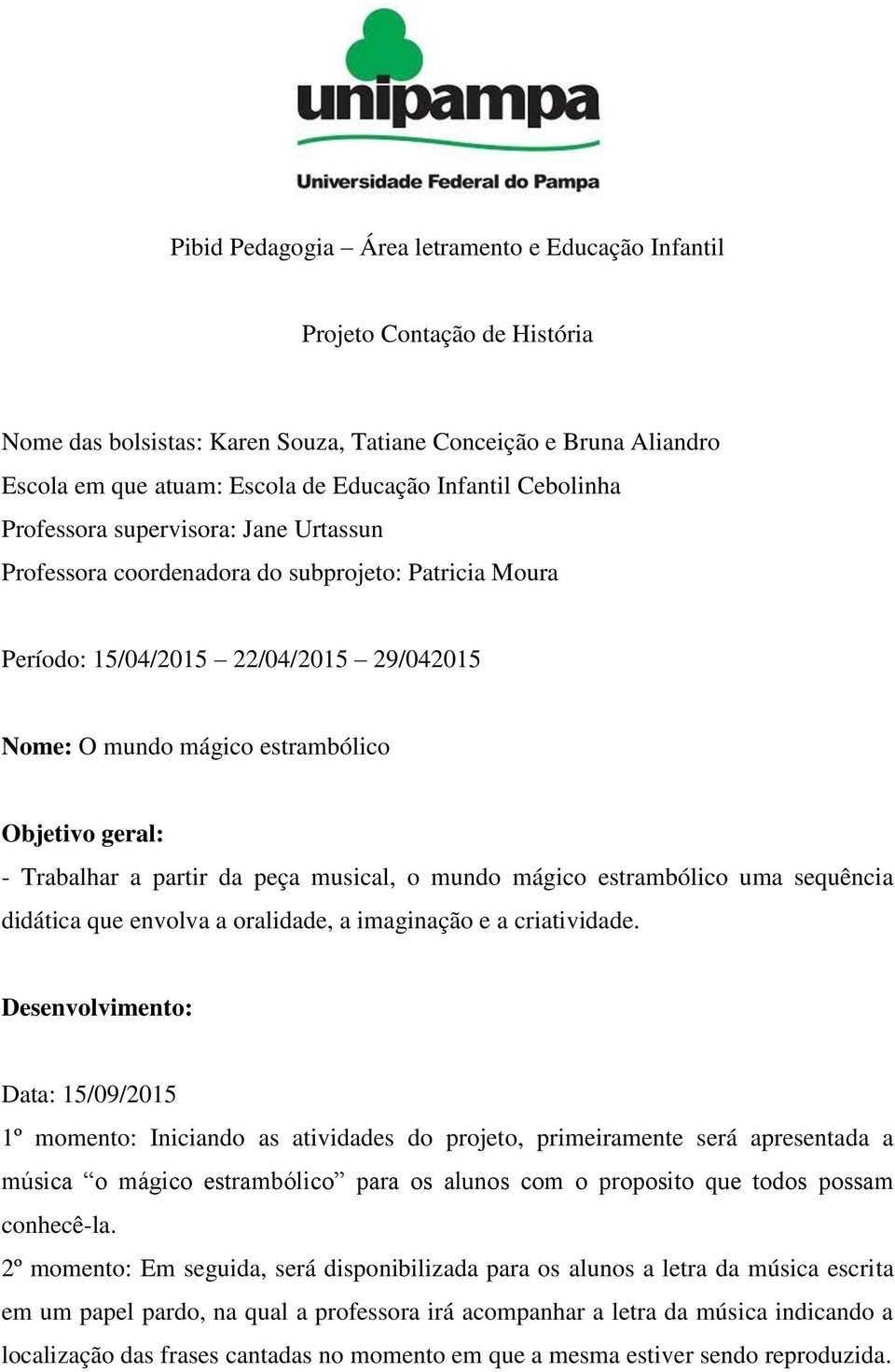 Trabalhar a partir da peça musical, o mundo mágico estrambólico uma sequência didática que envolva a oralidade, a imaginação e a criatividade.