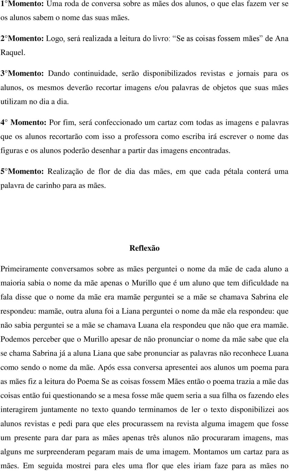 3 Momento: Dando continuidade, serão disponibilizados revistas e jornais para os alunos, os mesmos deverão recortar imagens e/ou palavras de objetos que suas mães utilizam no dia a dia.