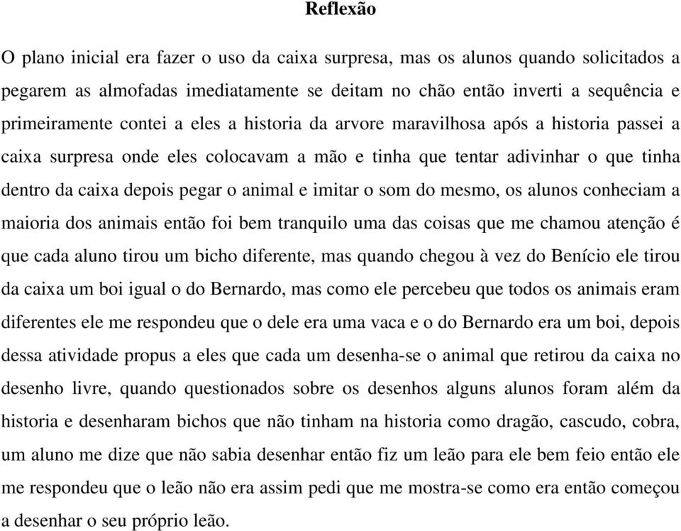 do mesmo, os alunos conheciam a maioria dos animais então foi bem tranquilo uma das coisas que me chamou atenção é que cada aluno tirou um bicho diferente, mas quando chegou à vez do Benício ele