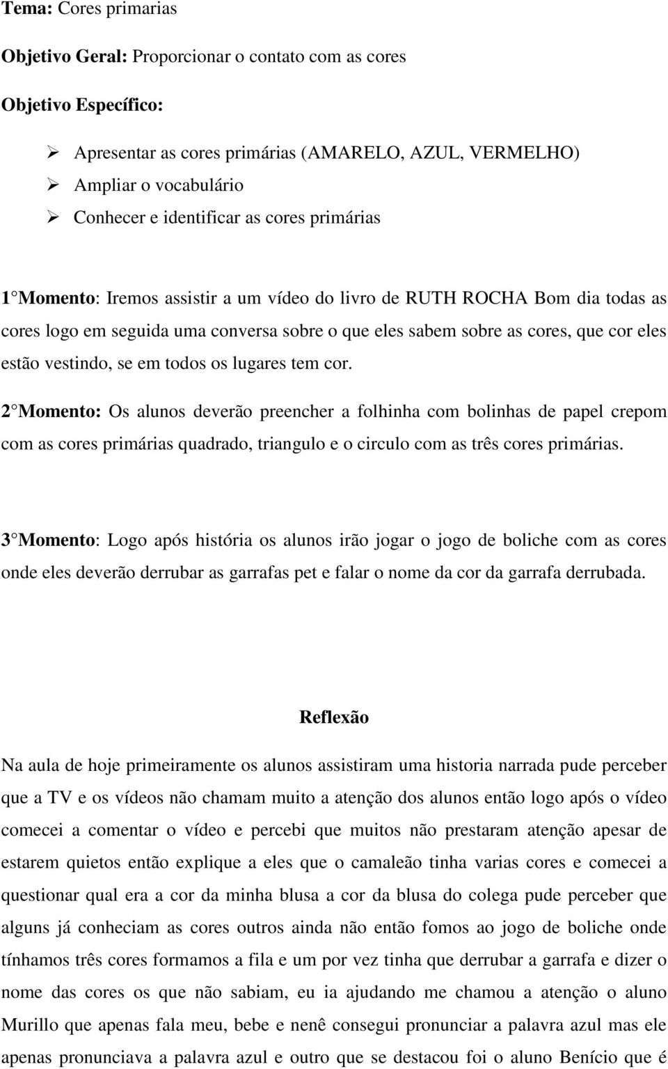 em todos os lugares tem cor. 2 Momento: Os alunos deverão preencher a folhinha com bolinhas de papel crepom com as cores primárias quadrado, triangulo e o circulo com as três cores primárias.