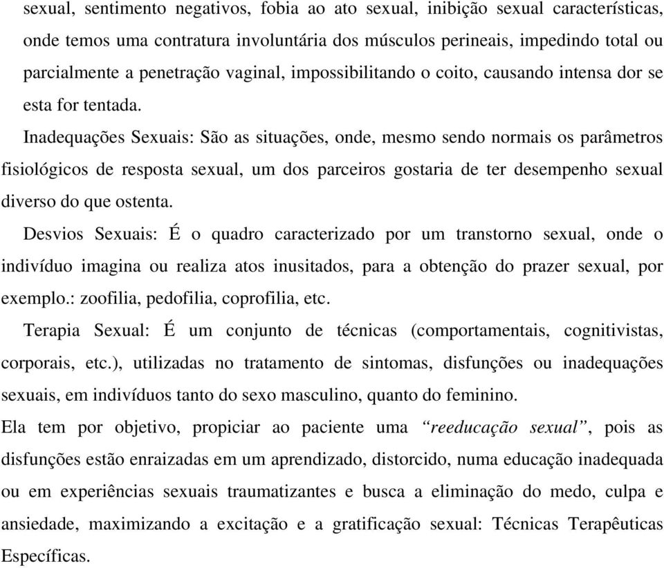 Inadequações Sexuais: São as situações, onde, mesmo sendo normais os parâmetros fisiológicos de resposta sexual, um dos parceiros gostaria de ter desempenho sexual diverso do que ostenta.