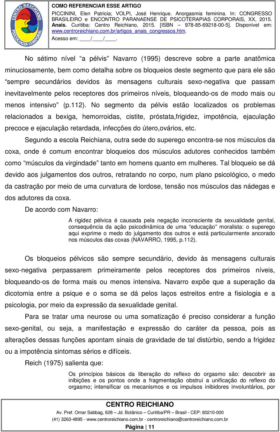 No segmento da pélvis estão localizados os problemas relacionados a bexiga, hemorroidas, cistite, próstata,frigidez, impotência, ejaculação precoce e ejaculação retardada, infecções do útero,ovários,