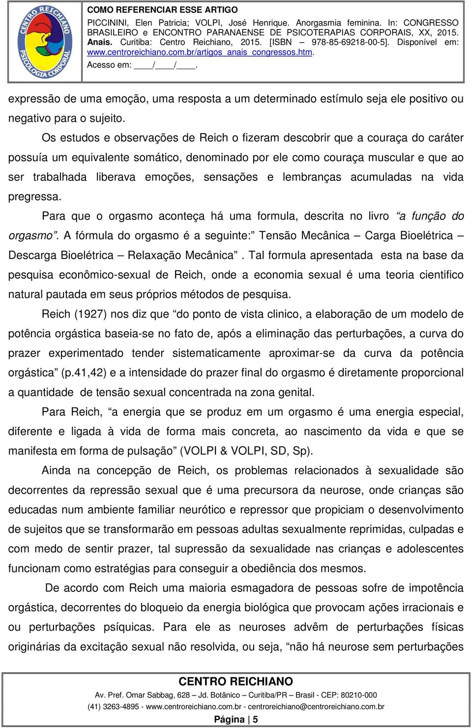 sensações e lembranças acumuladas na vida pregressa. Para que o orgasmo aconteça há uma formula, descrita no livro a função do orgasmo.