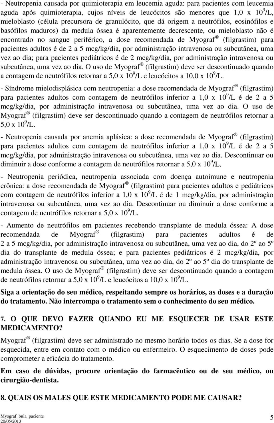 recomendada de Myograf (filgrastim) para pacientes adultos é de 2 a 5 mcg/kg/dia, por administração intravenosa ou subcutânea, uma vez ao dia; para pacientes pediátricos é de 2 mcg/kg/dia, por