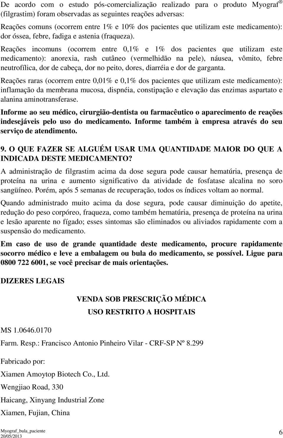 Reações incomuns (ocorrem entre 0,1% e 1% dos pacientes que utilizam este medicamento): anorexia, rash cutâneo (vermelhidão na pele), náusea, vômito, febre neutrofílica, dor de cabeça, dor no peito,