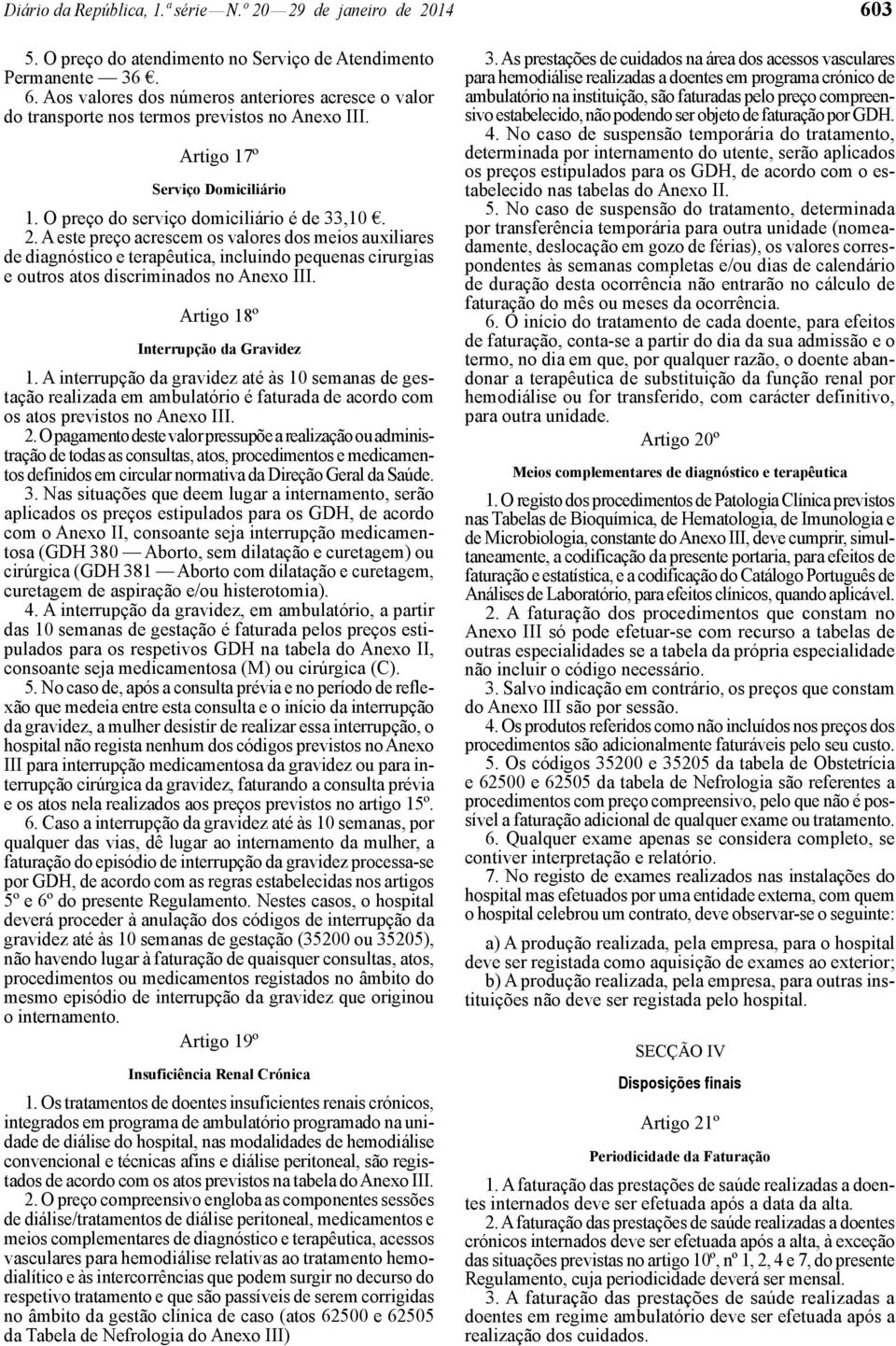 A este preço acrescem os valores dos meios auxiliares de diagnóstico e terapêutica, incluindo pequenas cirurgias e outros atos discriminados no Anexo III. Artigo 18º Interrupção da Gravidez 1.