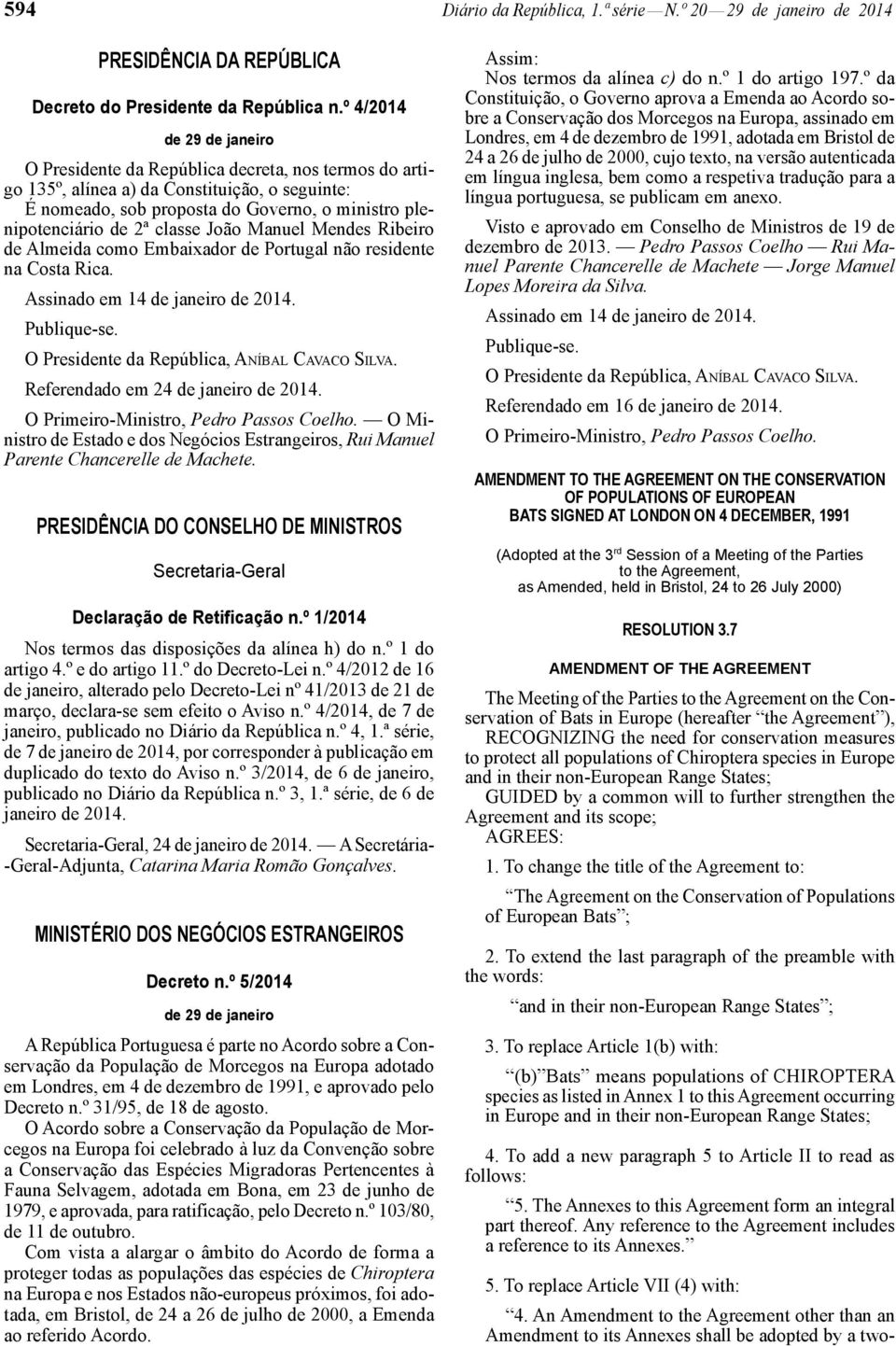 classe João Manuel Mendes Ribeiro de Almeida como Embaixador de Portugal não residente na Costa Rica. Assinado em 14 de janeiro de 2014. Publique-se. O Presidente da República, ANÍBAL CAVACO SILVA.