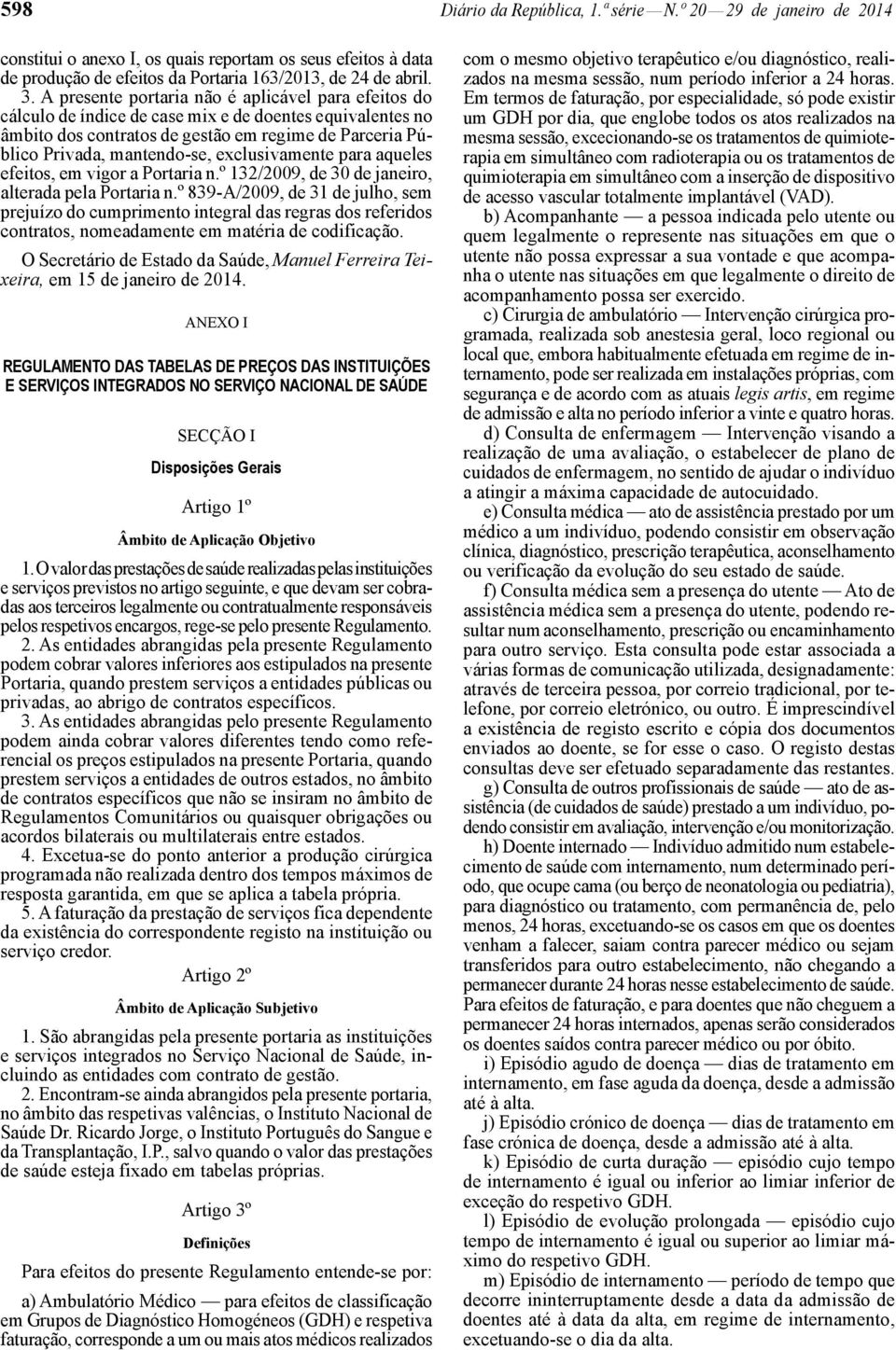 exclusivamente para aqueles efeitos, em vigor a Portaria n.º 132/2009, de 30 de janeiro, alterada pela Portaria n.