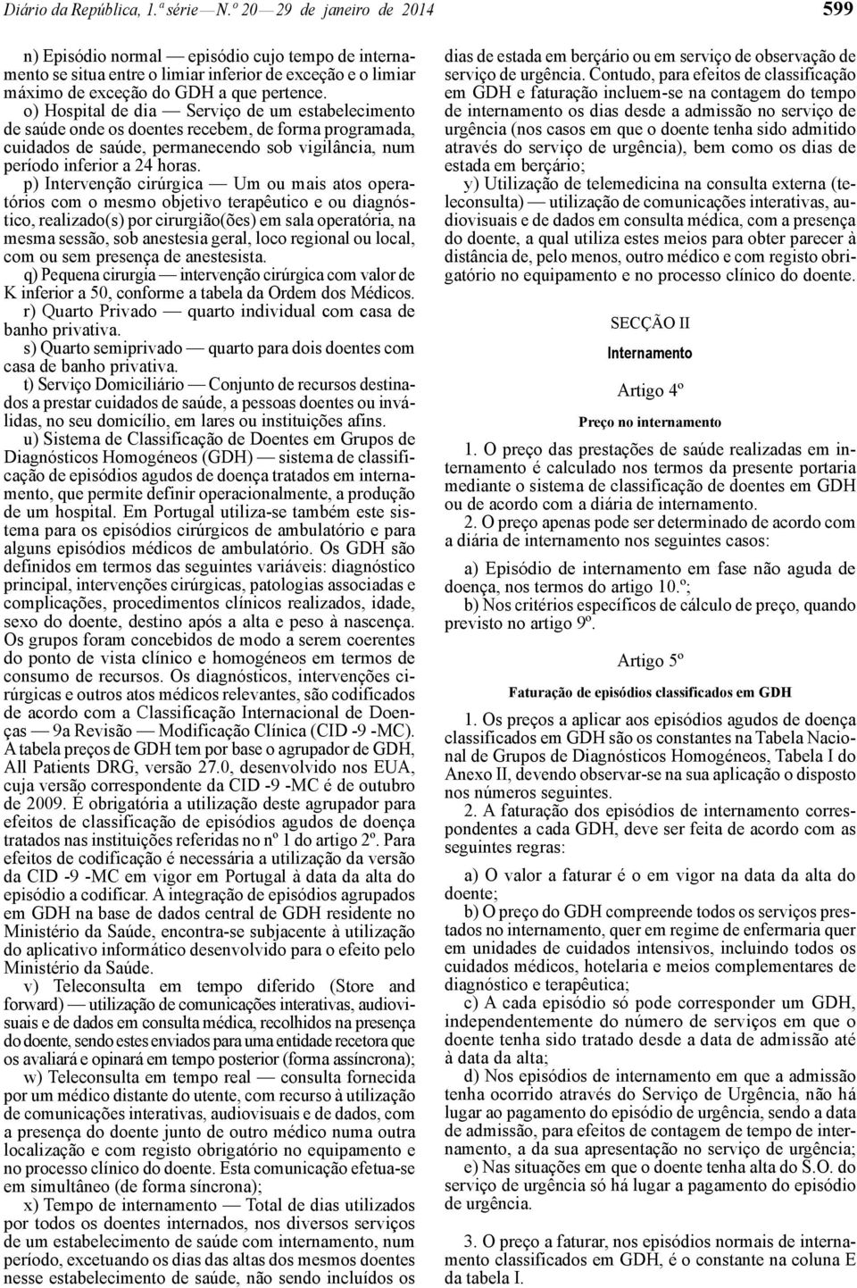 o) Hospital de dia Serviço de um estabelecimento de saúde onde os doentes recebem, de forma programada, cuidados de saúde, permanecendo sob vigilância, num período inferior a 24 horas.