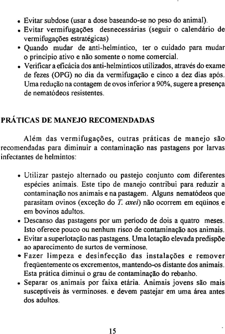 Verificar a eficácia dos anti-helminticos utilizados, através do exame de fezes (OPG) no dia da vermifugação e cinco a dez dias após.