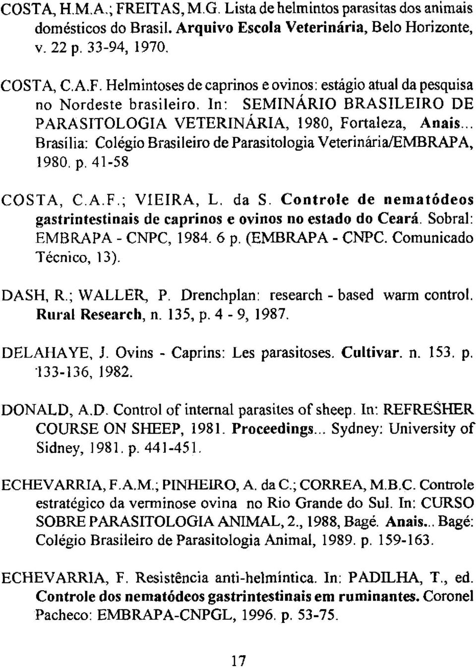 Controle de nematódeos gastrintestinais de caprinos e ovinos no estado do Ceará. Sobral: EMBRAPA - CNPC, 1984. 6 p. (EMBRAPA - CNPC. Comunicado Técnico, 13). DASH, R.; WALLER, P.