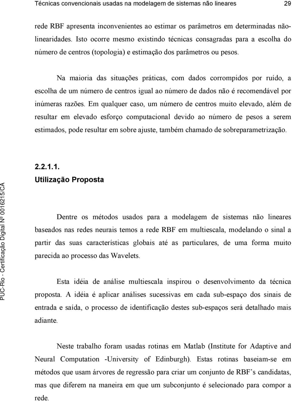 Na maora das stuações rátas, om dados orromdos or ruído, a esolha de um número de entros gual ao número de dados não é reomendável or númeras razões.