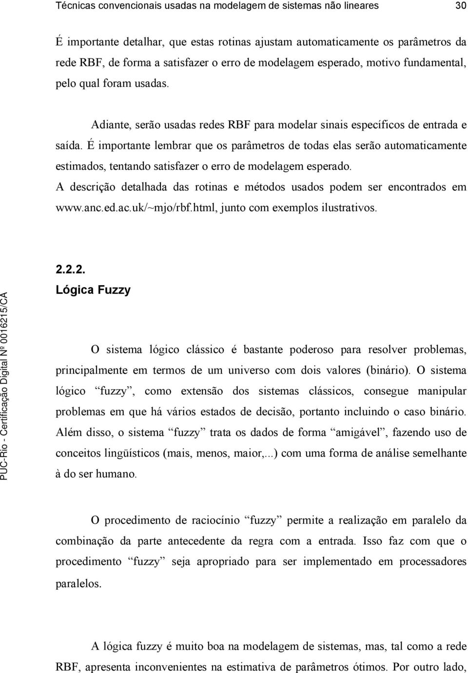 É mortante lembrar que os arâmetros de todas elas serão automatamente estmados, tentando satsfazer o erro de modelagem eserado.