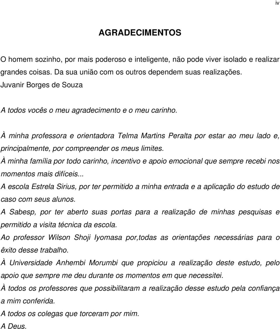 À minha professora e orientadora Telma Martins Peralta por estar ao meu lado e, principalmente, por compreender os meus limites.