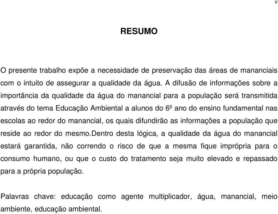 escolas ao redor do manancial, os quais difundirão as informações a população que reside ao redor do mesmo.