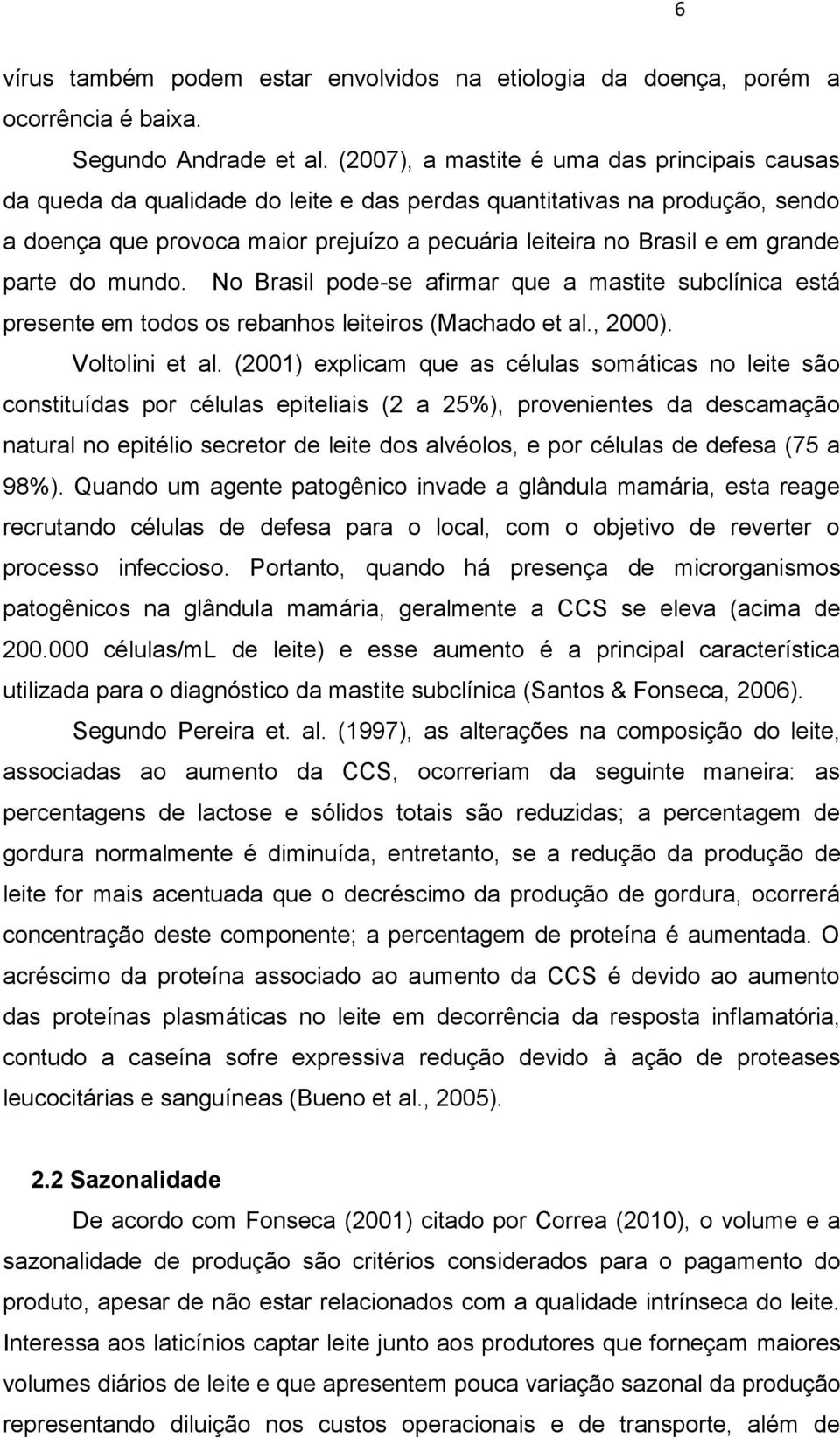 grande parte do mundo. No Brasil pode-se afirmar que a mastite subclínica está presente em todos os rebanhos leiteiros (Machado et al., 2000). Voltolini et al.