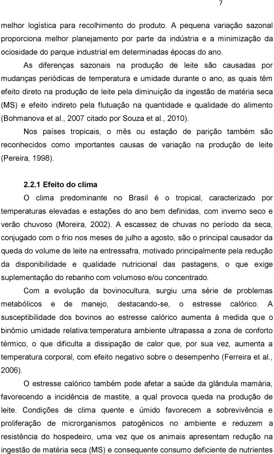 As diferenças sazonais na produção de leite são causadas por mudanças periódicas de temperatura e umidade durante o ano, as quais têm efeito direto na produção de leite pela diminuição da ingestão de