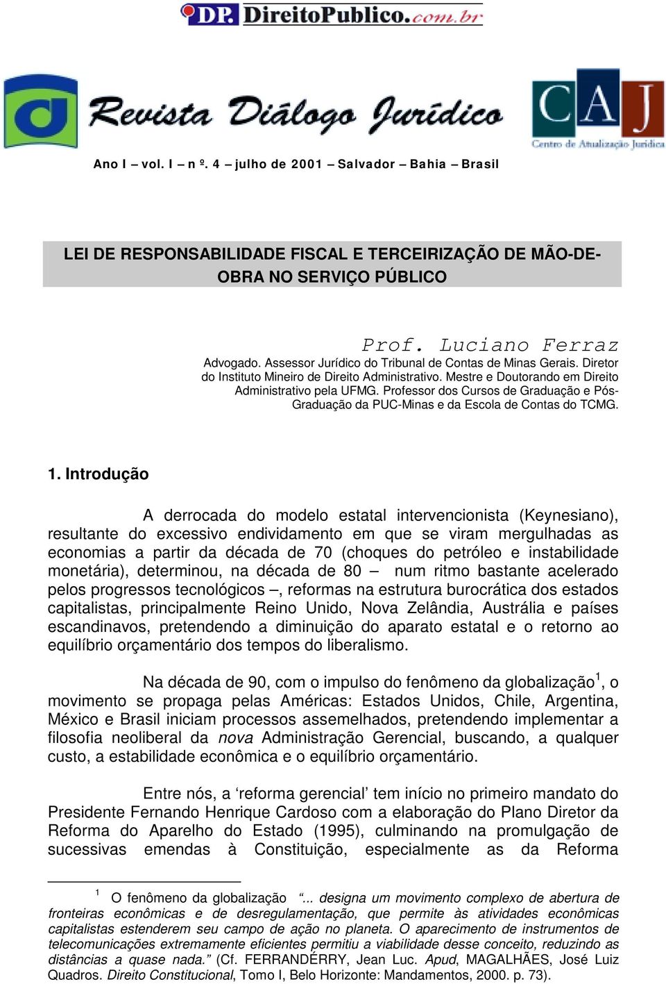 Professor dos Cursos de Graduação e Pós- Graduação da PUC-Minas e da Escola de Contas do TCMG. 1.