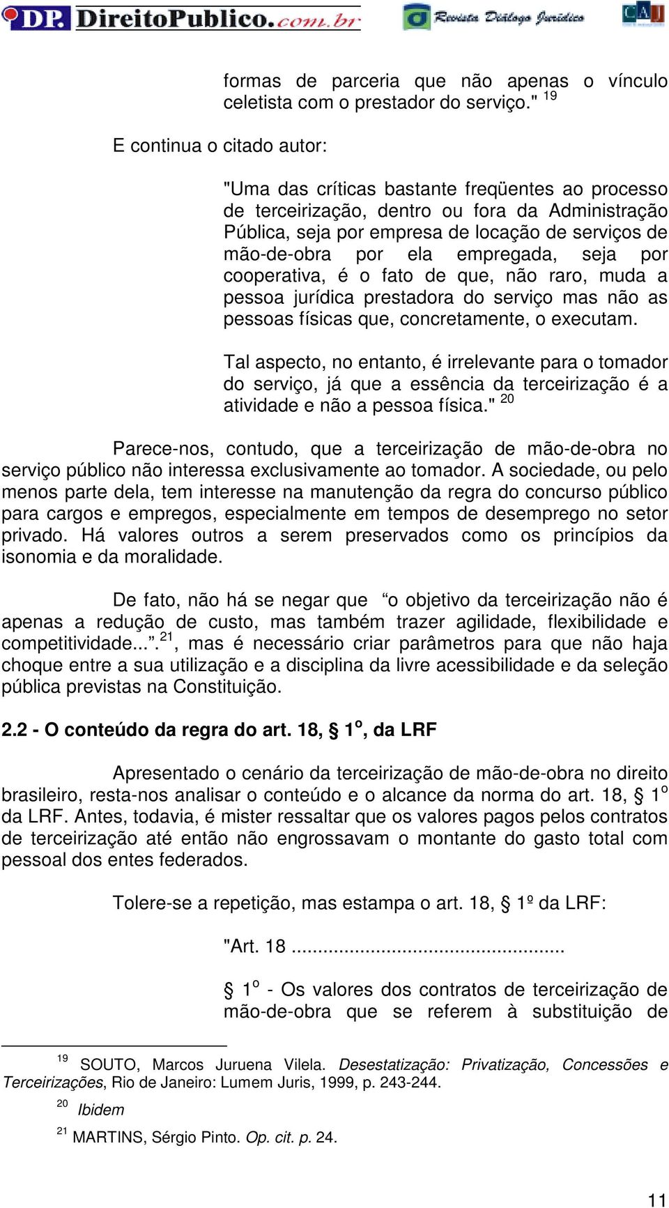 cooperativa, é o fato de que, não raro, muda a pessoa jurídica prestadora do serviço mas não as pessoas físicas que, concretamente, o executam.