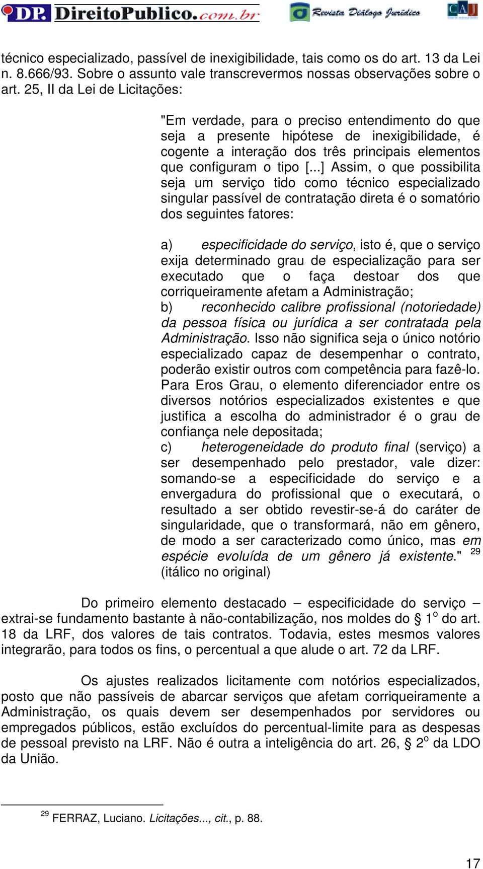 ..] Assim, o que possibilita seja um serviço tido como técnico especializado singular passível de contratação direta é o somatório dos seguintes fatores: a) especificidade do serviço, isto é, que o