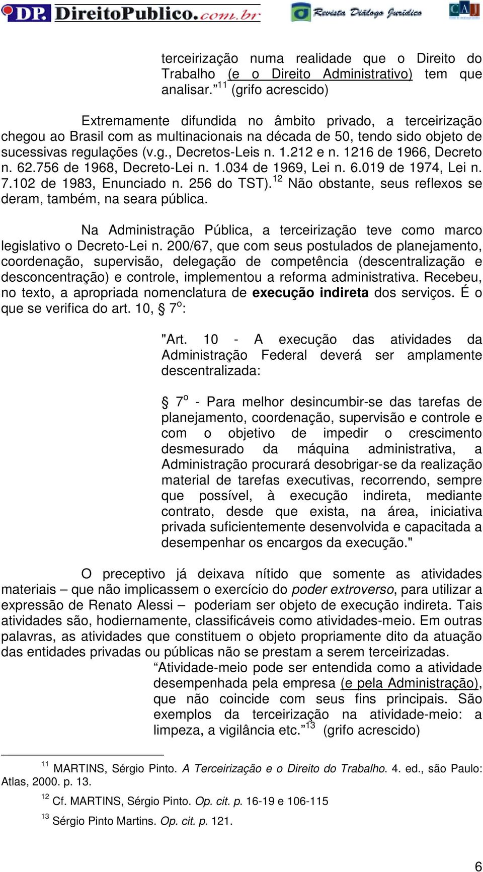 1.212 e n. 1216 de 1966, Decreto n. 62.756 de 1968, Decreto-Lei n. 1.034 de 1969, Lei n. 6.019 de 1974, Lei n. 7.102 de 1983, Enunciado n. 256 do TST).