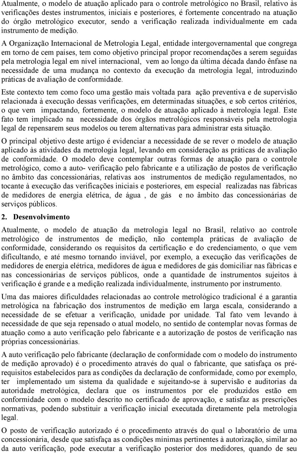 A Organização Internacional de Metrologia Legal, entidade intergovernamental que congrega em torno de cem países, tem como objetivo principal propor recomendações a serem seguidas pela metrologia