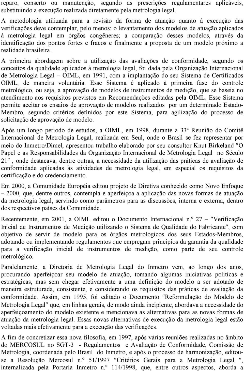 congêneres; a comparação desses modelos, através da identificação dos pontos fortes e fracos e finalmente a proposta de um modelo próximo a realidade brasileira.