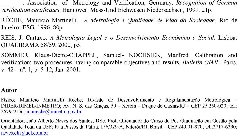 SOMMER, Klaus-Dietre-CHAPPEL, Samuel- KOCHSIEK, Manfred. Calibration and verification: two procedures having comparable objectives and results. Bulletin OIML, Paris, v. 42 nº. 1, p. 5-12, Jan. 2001.