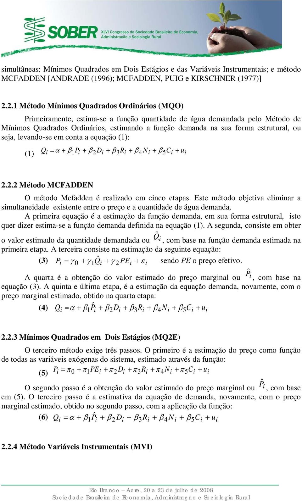 estrutural, ou seja, levando-se em conta a equação (1): (1) Q i = α + β1pi + β 2Di + β3ri + β 4 Ni + β5ci + ui 2.2.2 Método MCFADDEN O método Mcfadden é realizado em cinco etapas.