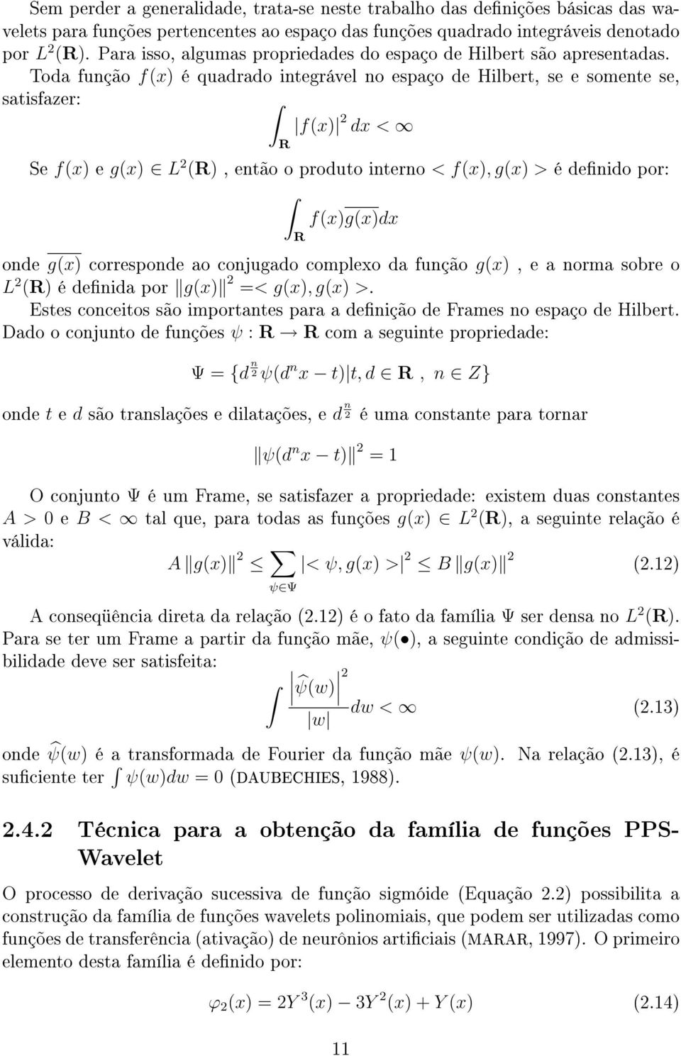 Toda função f(x) é quadrado integrável no espaço de Hilbert, se e somente se, satisfazer: R f(x) 2 dx < Se f(x) e g(x) L 2 (R), então o produto interno < f(x), g(x) > é denido por: R f(x)g(x)dx onde