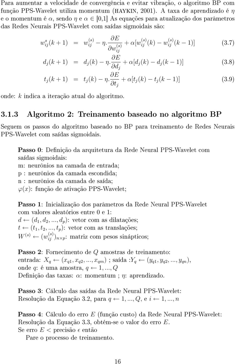 E w (s) ij + α[w (s) ij (k) w(s) (k 1)] (3.7) d j (k + 1) = d j (k) η. E d j + α[d j (k) d j (k 1)] (3.8) t j (k + 1) = t j (k) η. E t j + α[t j (k) t j (k 1)] (3.