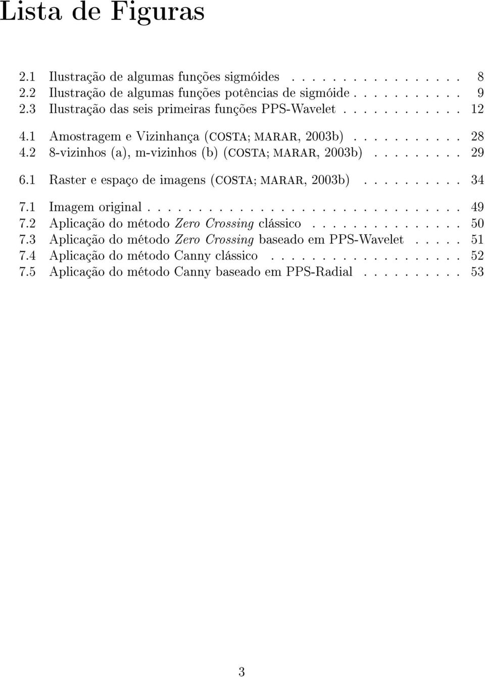 2 8-vizinhos (a), m-vizinhos (b) (COSTA; MARAR, 2003b)......... 29 6.1 Raster e espaço de imagens (COSTA; MARAR, 2003b).......... 34 7.1 Imagem original............................... 49 7.