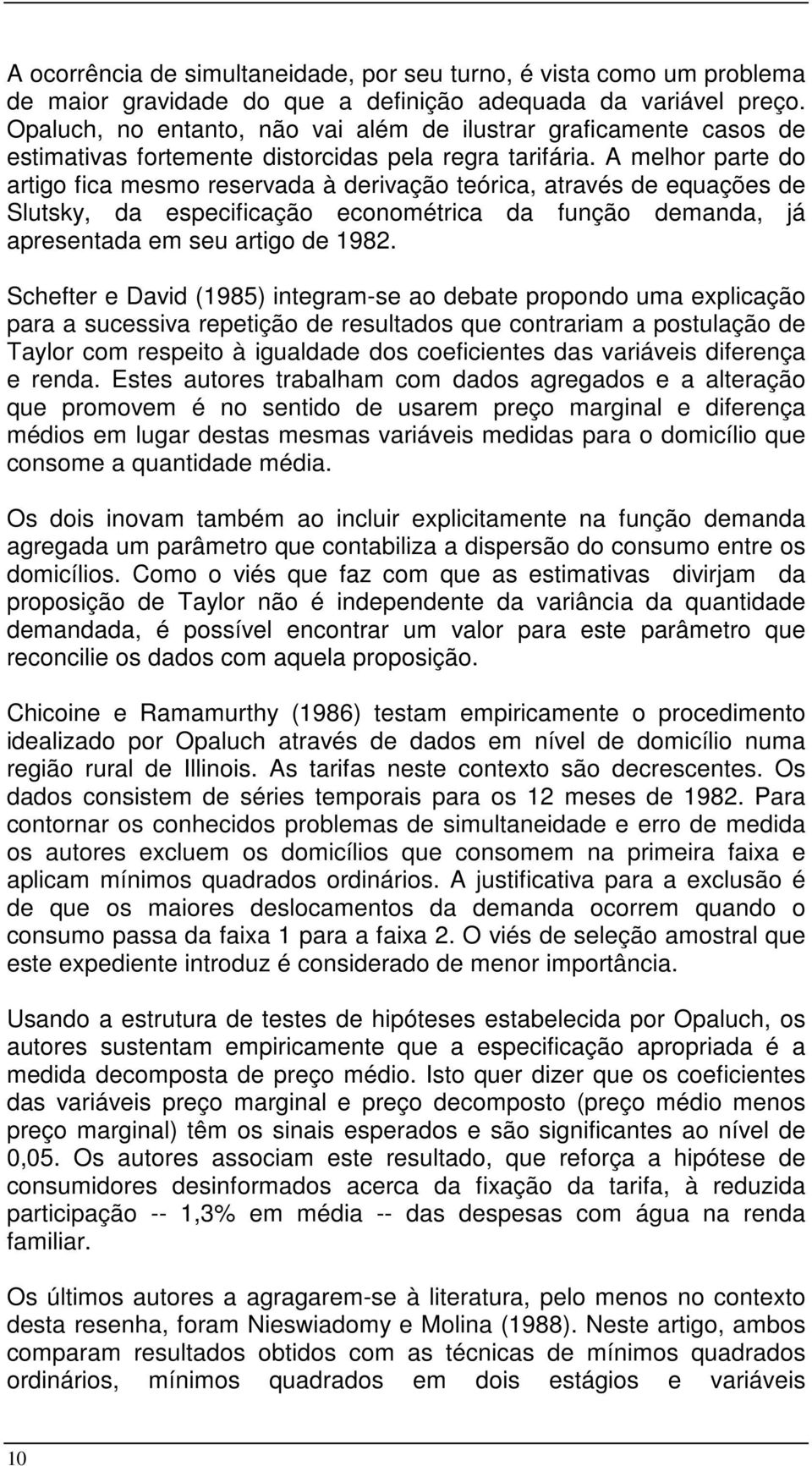 A melhor parte do artigo fica mesmo reservada à derivação teórica, através de equações de Slutsky, da especificação econométrica da função demanda, já apresentada em seu artigo de 1982.