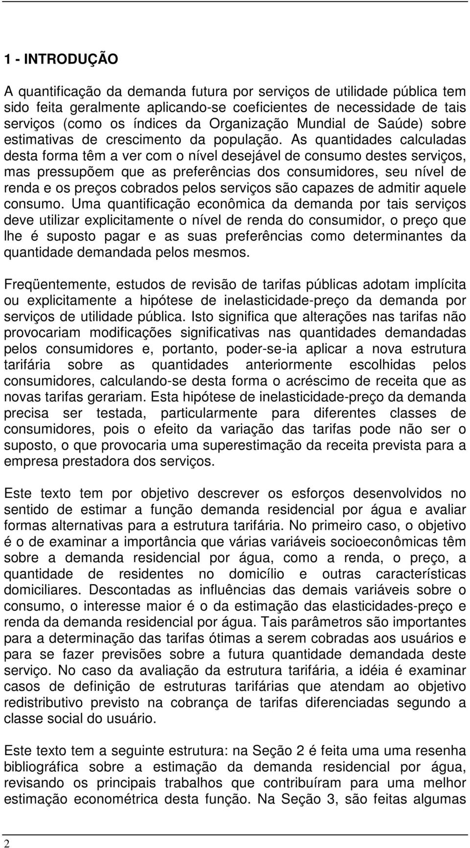 As quantidades calculadas desta forma têm a ver com o nível desejável de consumo destes serviços, mas pressupõem que as preferências dos consumidores, seu nível de renda e os preços cobrados pelos