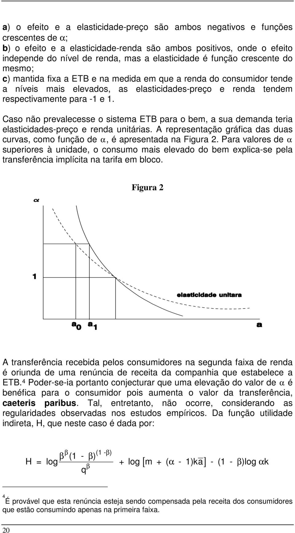 Caso não prevalecesse o sistema ETB para o bem, a sua demanda teria elasticidades-preço e renda unitárias. A representação gráfica das duas curvas, como função de α, é apresentada na Figura 2.