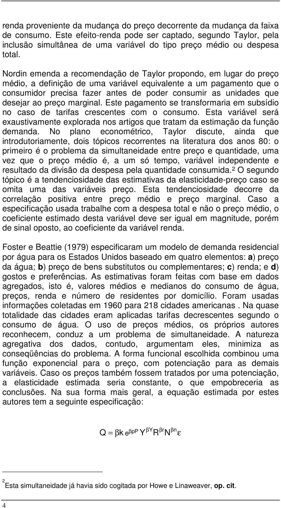 Nordin emenda a recomendação de Taylor propondo, em lugar do preço médio, a definição de uma variável equivalente a um pagamento que o consumidor precisa fazer antes de poder consumir as unidades que