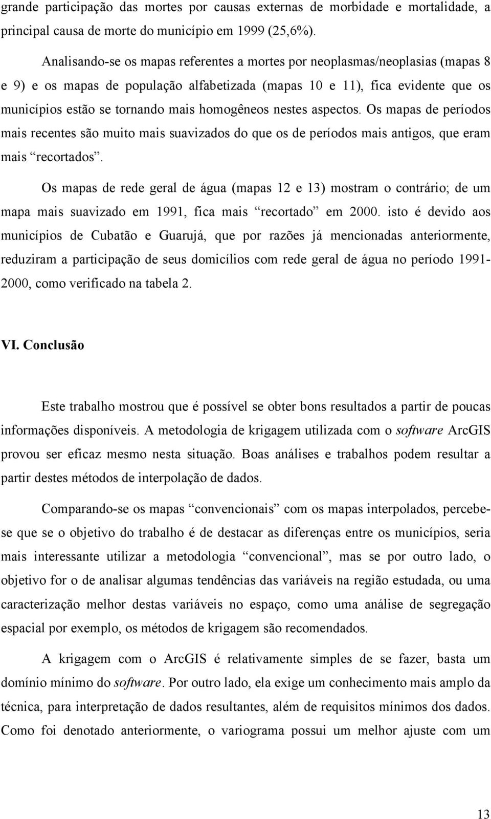 homogêneos nestes aspectos. Os mapas de períodos mais recentes são muito mais suavizados do que os de períodos mais antigos, que eram mais recortados.