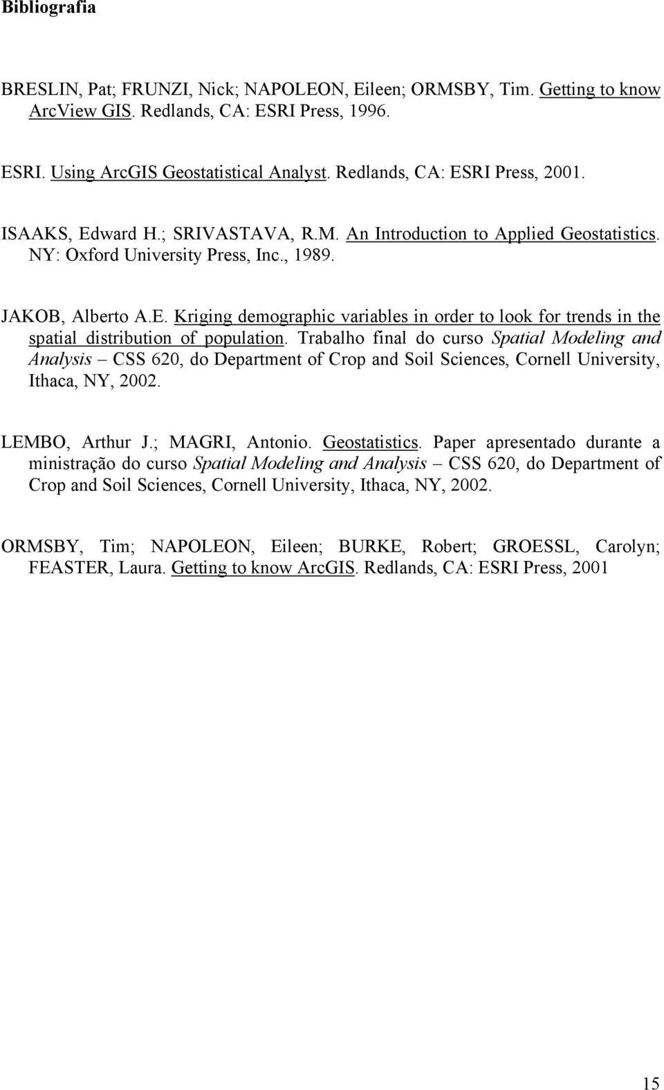 Trabalho final do curso Spatial Modeling and Analysis CSS 620, do Department of Crop and Soil Sciences, Cornell University, Ithaca, NY, 2002. LEMBO, Arthur J.; MAGRI, Antonio. Geostatistics.