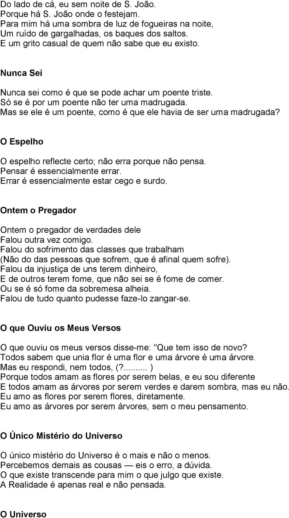 Mas se ele é um poente, como é que ele havia de ser uma madrugada? O Espelho O espelho reflecte certo; não erra porque não pensa. Pensar é essencialmente errar.