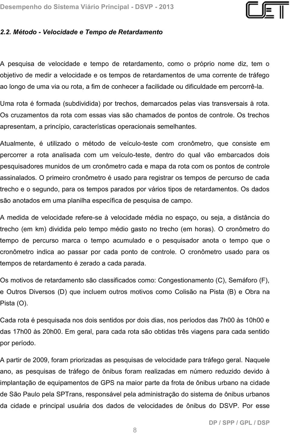 corrente de tráfego ao longo de uma via ou rota, a fim de conhecer a facilidade ou dificuldade em percorrê-la. Uma rota é formada (subdividida) por trechos, demarcados pelas vias transversais à rota.