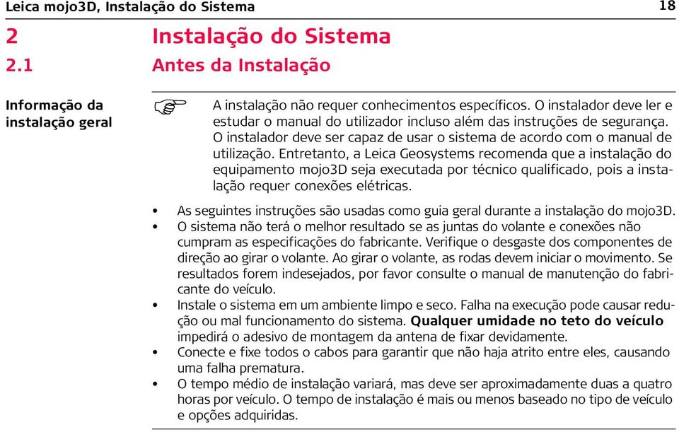 Entretanto, a Leica Geosystems recomenda que a instalação do equipamento mojo3d seja executada por técnico qualificado, pois a instalação requer conexões elétricas.