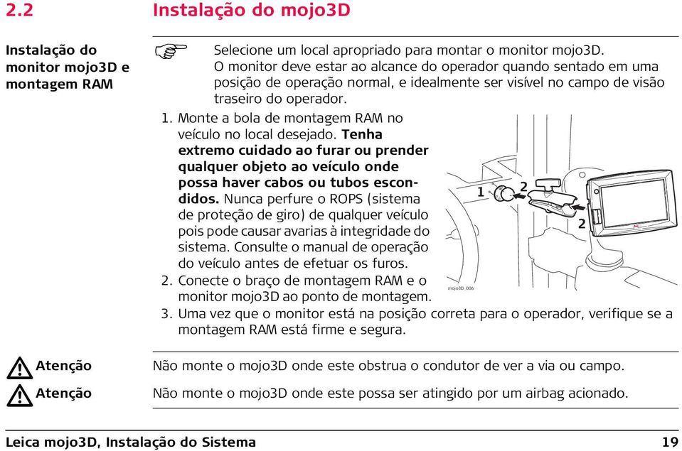 Monte a bola de montagem RAM no veículo no local desejado. Tenha extremo cuidado ao furar ou prender qualquer objeto ao veículo onde possa haver cabos ou tubos escondidos.