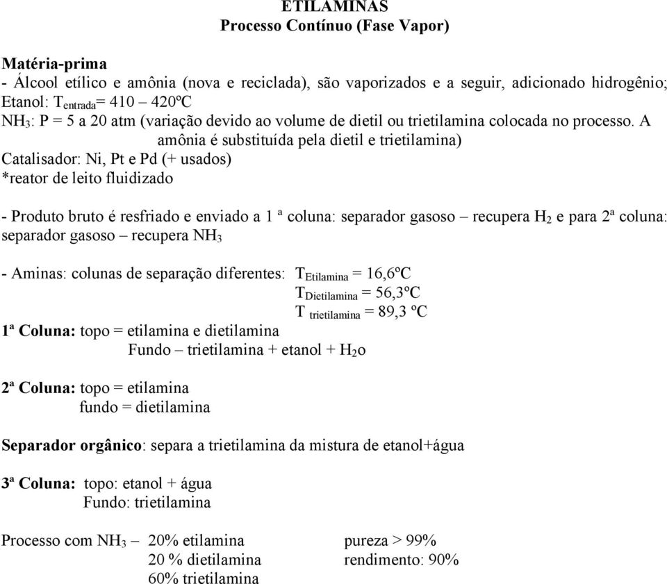 A amônia é substituída pela dietil e trietilamina) Catalisador: Ni, Pt e Pd (+ usados) *reator de leito fluidizado - Produto bruto é resfriado e enviado a 1 ª coluna: separador gasoso recupera H 2 e