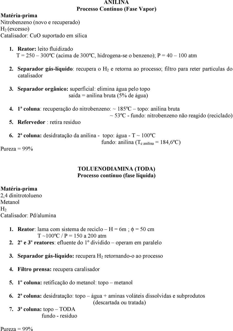 Separador gás-líquido: recupera o H 2 e retorna ao processo; filtro para reter partículas do catalisador 3.