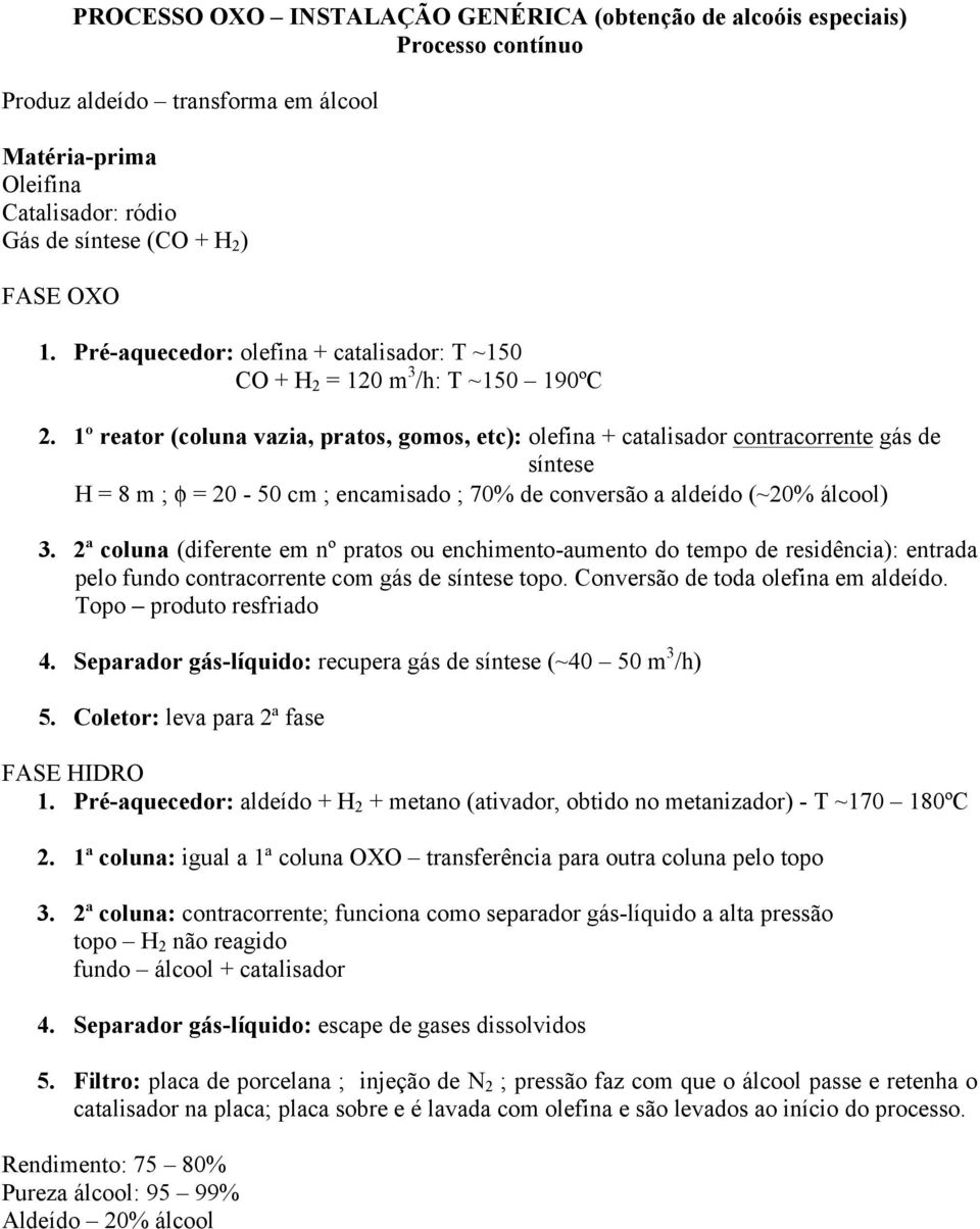 1º reator (coluna vazia, pratos, gomos, etc): olefina + catalisador contracorrente gás de síntese H = 8 m ; φ = 20-50 cm ; encamisado ; 70% de conversão a aldeído (~20% álcool) 3.