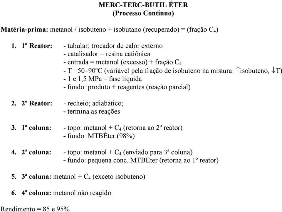 isobuteno, T) - 1 e 1,5 MPa fase líquida - fundo: produto + reagentes (reação parcial) 2. 2º Reator: - recheio; adiabático; - termina as reações 3.