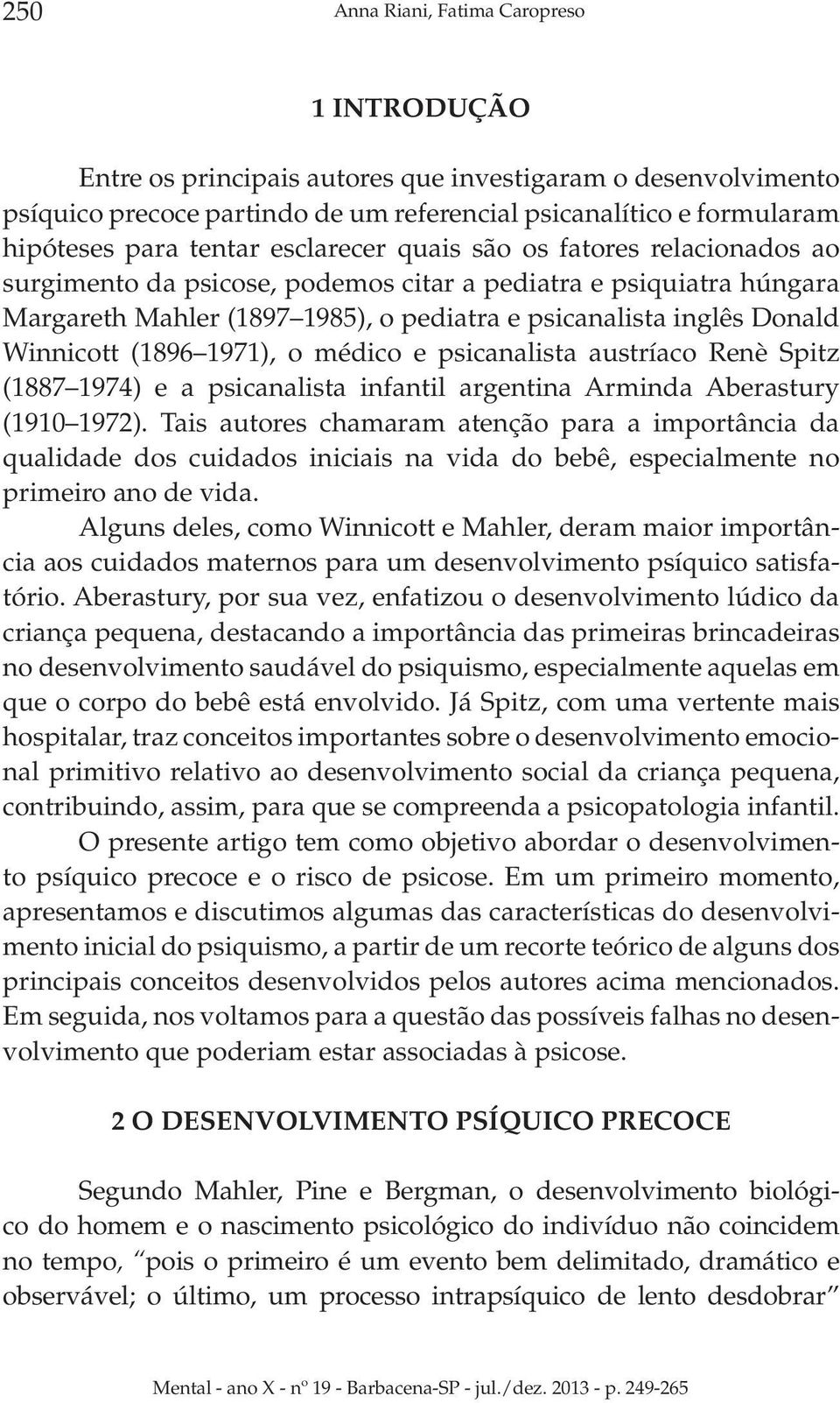 Winnicott (1896 1971), o médico e psicanalista austríaco Renè Spitz (1887 1974) e a psicanalista infantil argentina Arminda Aberastury (1910 1972).