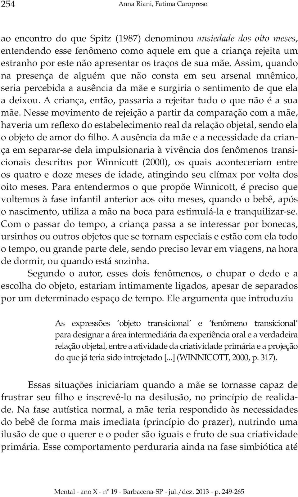 A criança, então, passaria a rejeitar tudo o que não é a sua mãe.