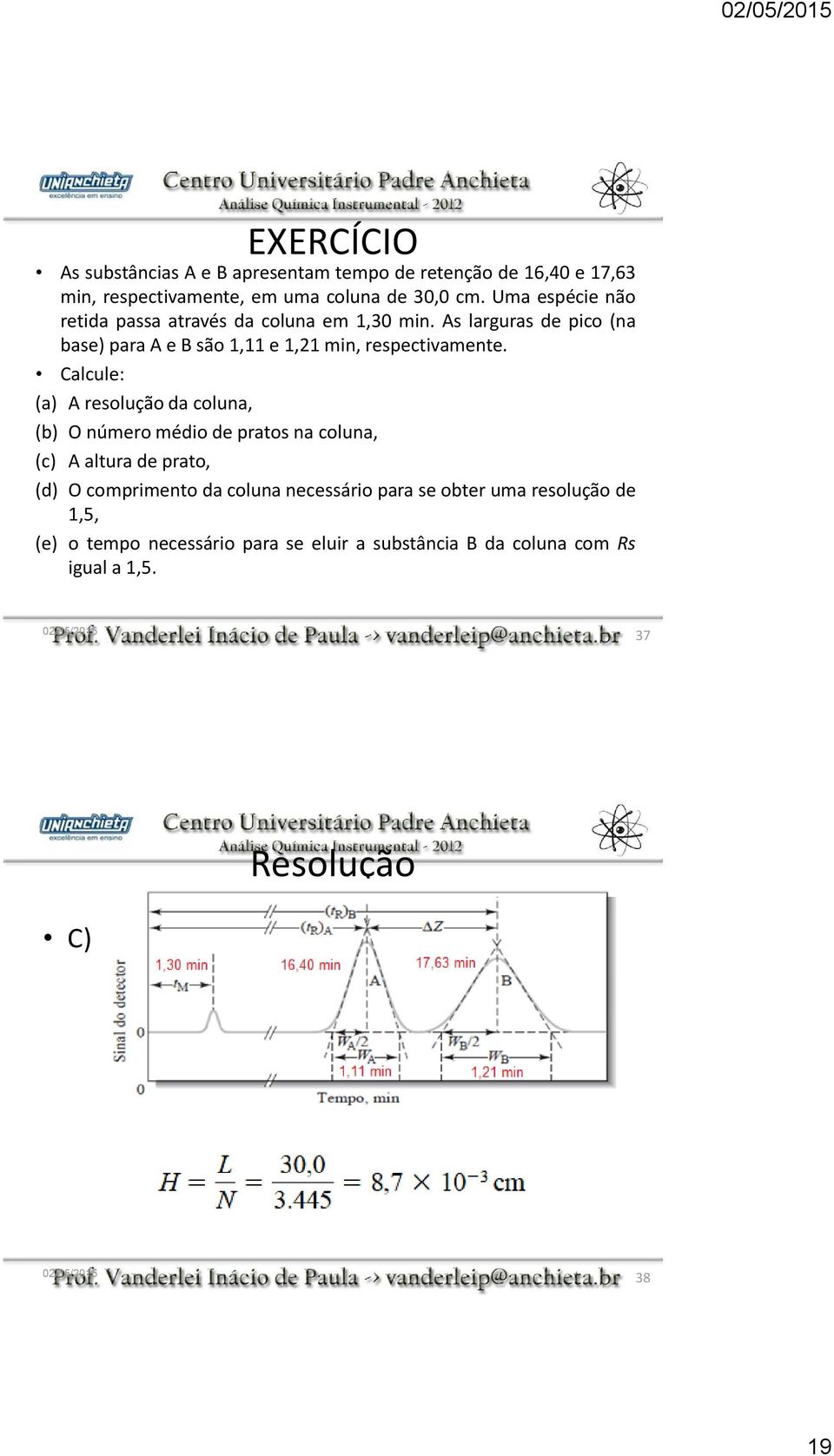 As larguras de pico (na base) para A e B são 1,11 e 1,21 min, respectivamente.